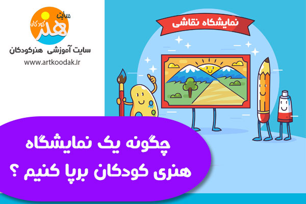 چگونه یک نمایشگاه هنری کودکان برپا کنیم ؟